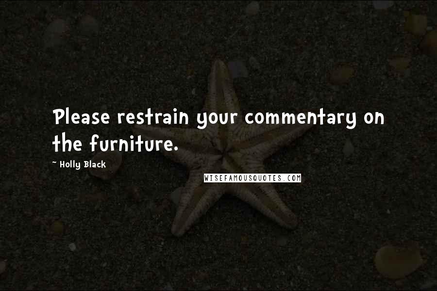 Holly Black Quotes: Please restrain your commentary on the furniture.