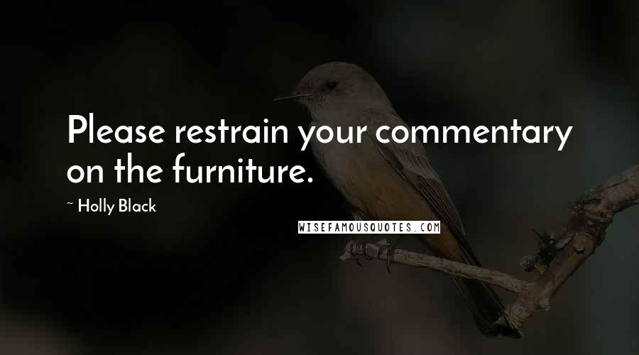 Holly Black Quotes: Please restrain your commentary on the furniture.