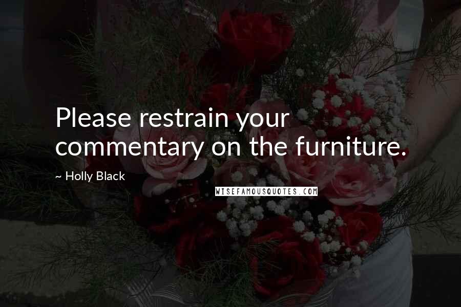 Holly Black Quotes: Please restrain your commentary on the furniture.