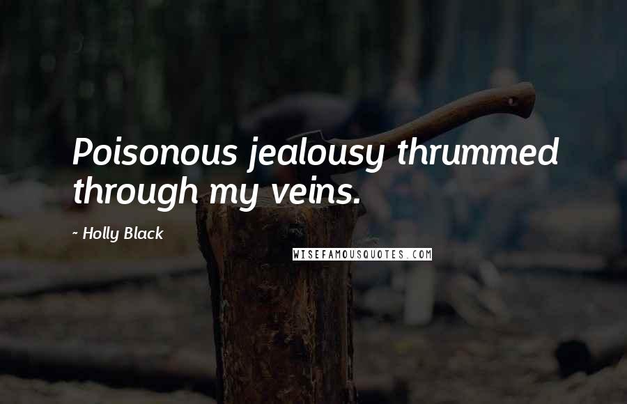 Holly Black Quotes: Poisonous jealousy thrummed through my veins.