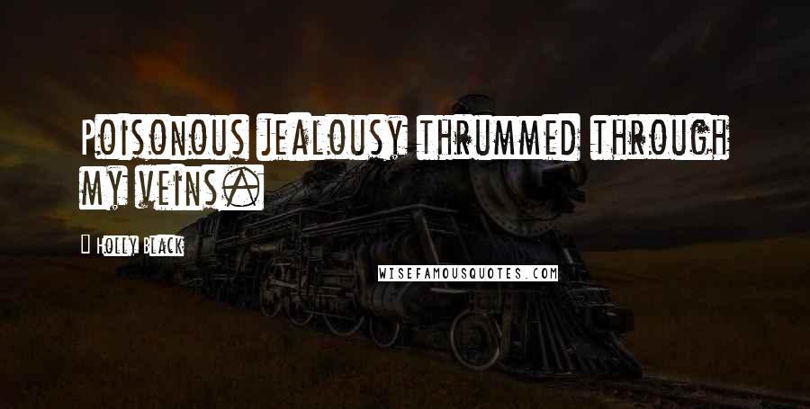 Holly Black Quotes: Poisonous jealousy thrummed through my veins.