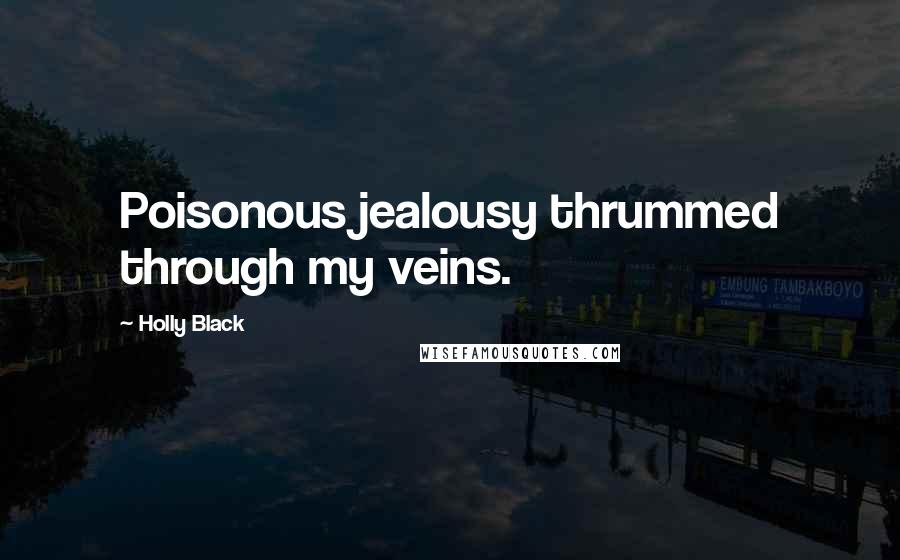 Holly Black Quotes: Poisonous jealousy thrummed through my veins.