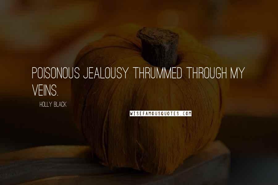 Holly Black Quotes: Poisonous jealousy thrummed through my veins.