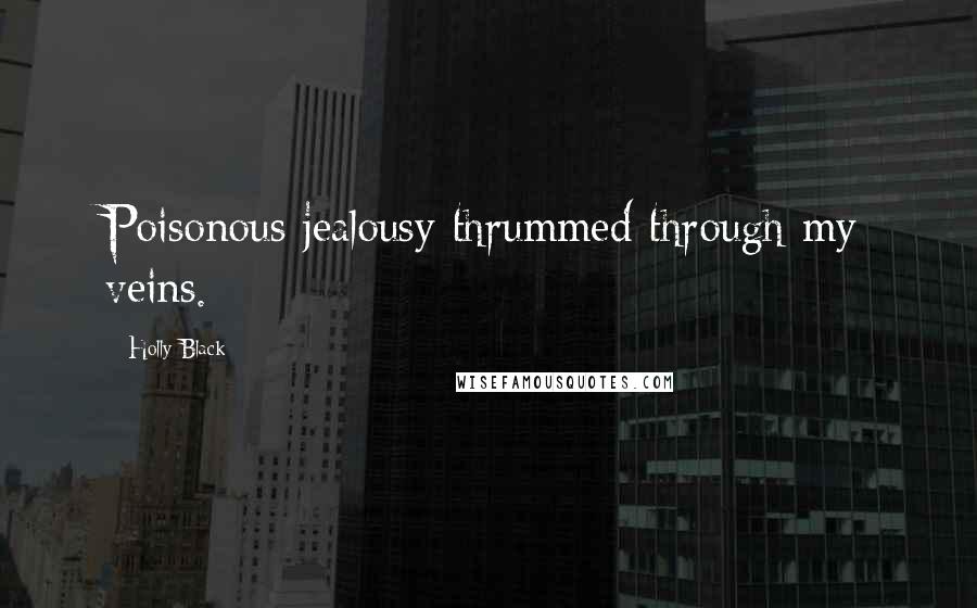 Holly Black Quotes: Poisonous jealousy thrummed through my veins.