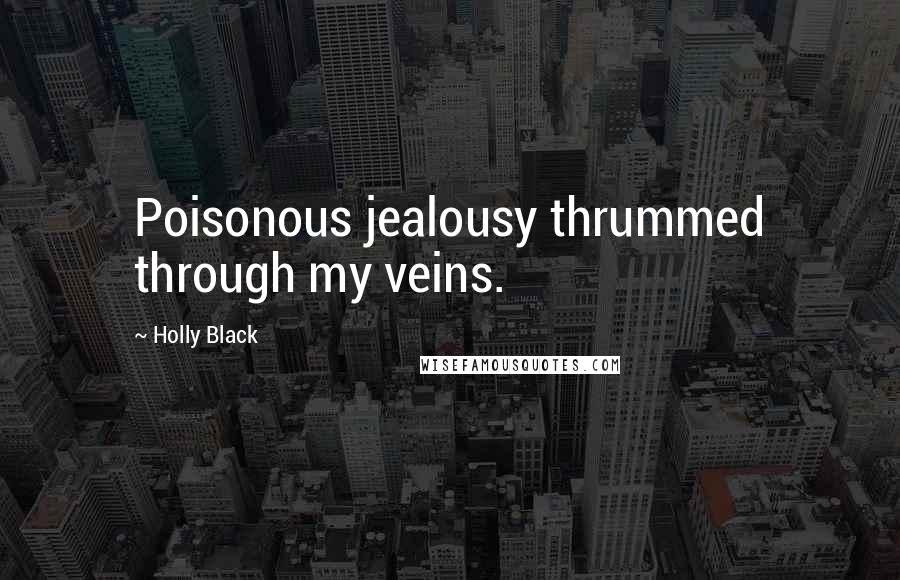 Holly Black Quotes: Poisonous jealousy thrummed through my veins.