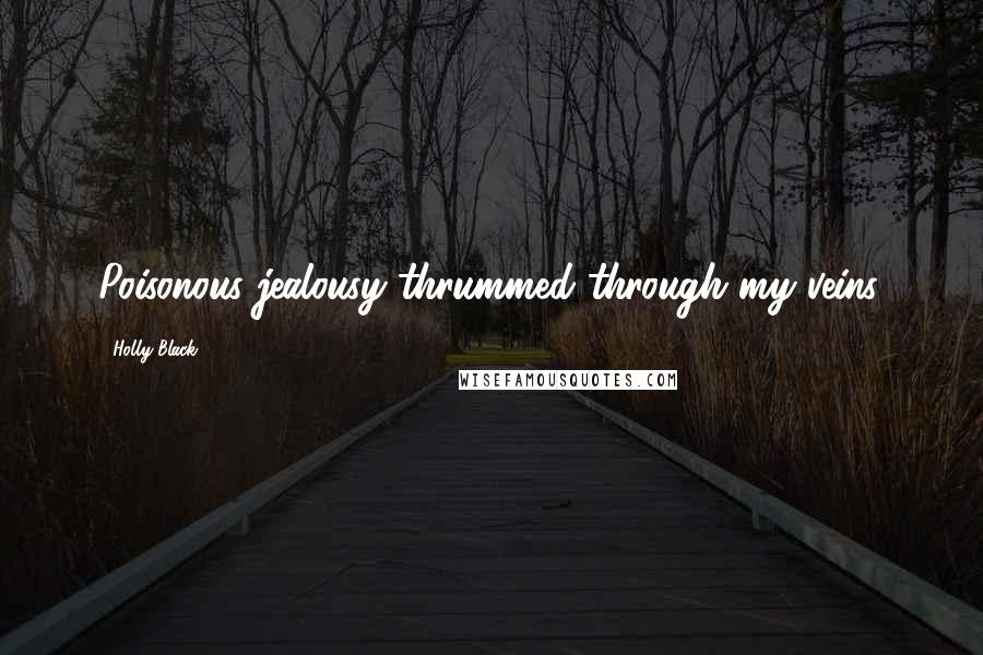 Holly Black Quotes: Poisonous jealousy thrummed through my veins.