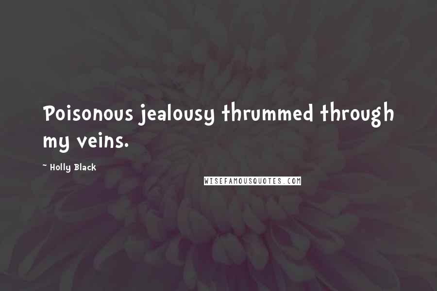 Holly Black Quotes: Poisonous jealousy thrummed through my veins.