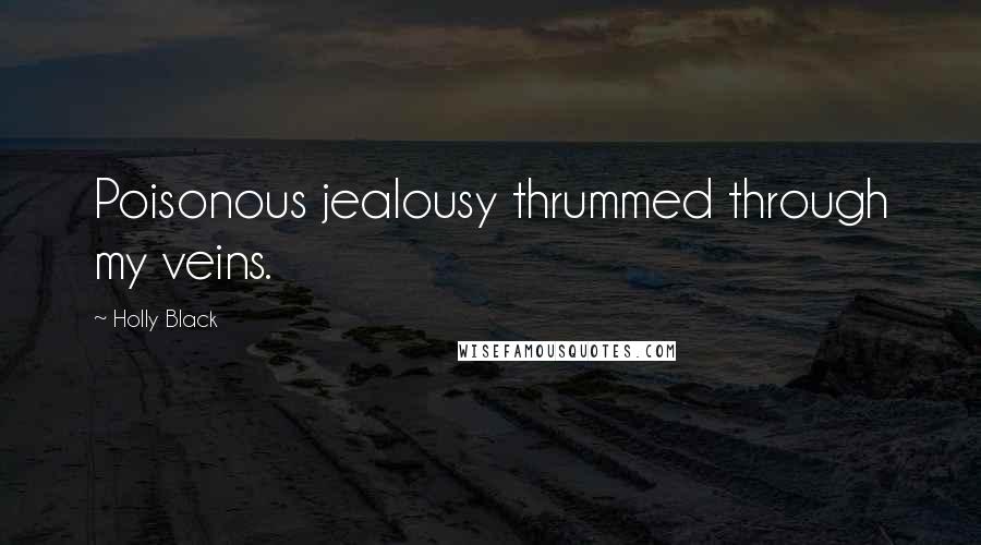 Holly Black Quotes: Poisonous jealousy thrummed through my veins.