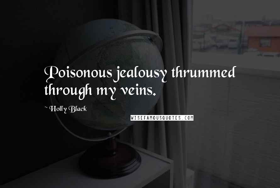 Holly Black Quotes: Poisonous jealousy thrummed through my veins.