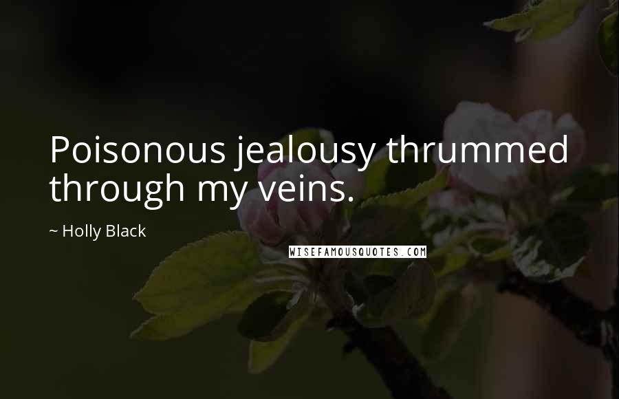 Holly Black Quotes: Poisonous jealousy thrummed through my veins.