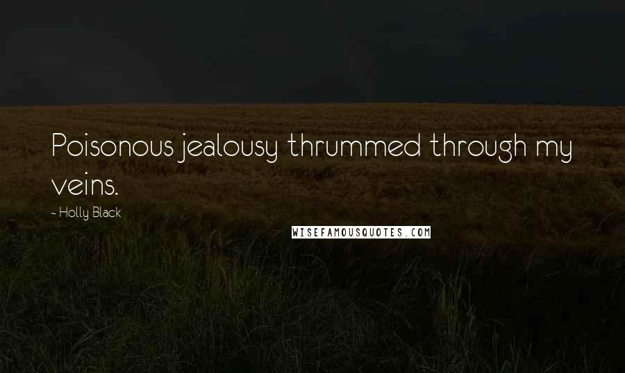 Holly Black Quotes: Poisonous jealousy thrummed through my veins.