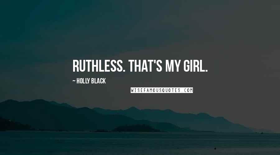 Holly Black Quotes: Ruthless. That's my girl.