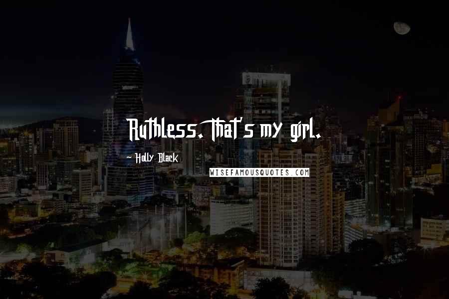 Holly Black Quotes: Ruthless. That's my girl.