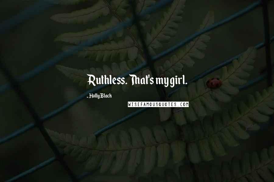 Holly Black Quotes: Ruthless. That's my girl.