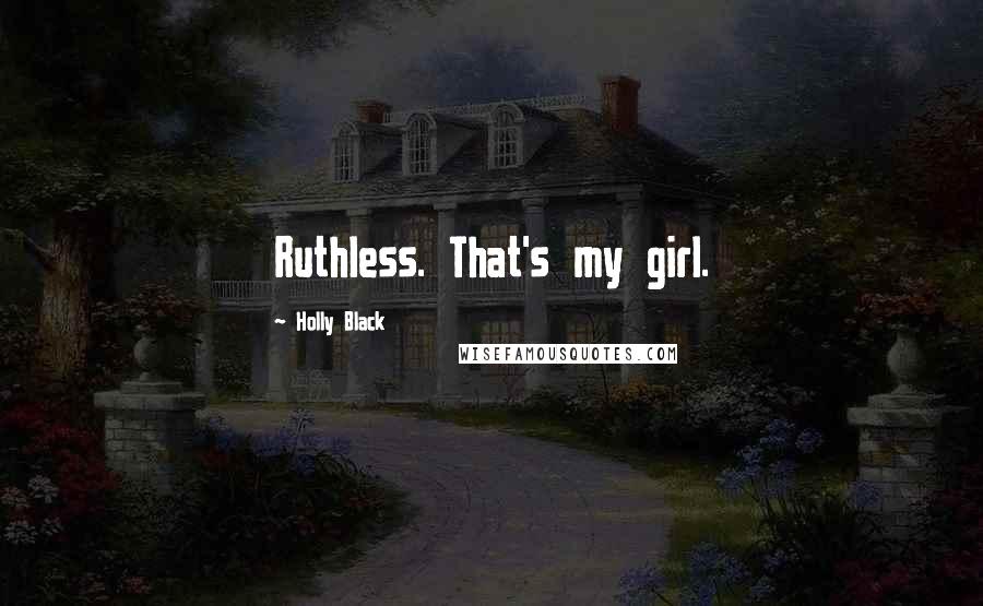Holly Black Quotes: Ruthless. That's my girl.