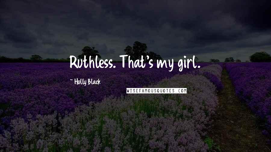 Holly Black Quotes: Ruthless. That's my girl.