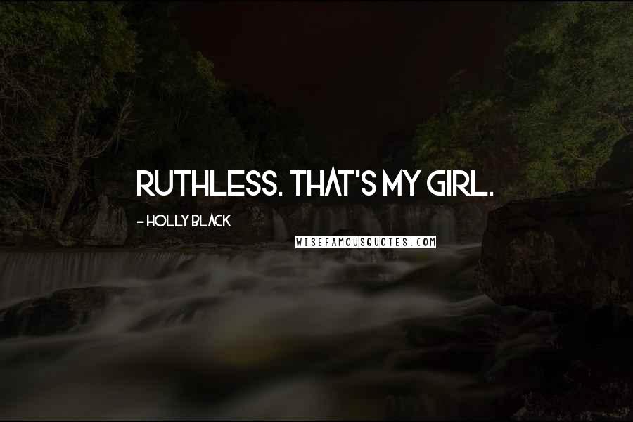 Holly Black Quotes: Ruthless. That's my girl.