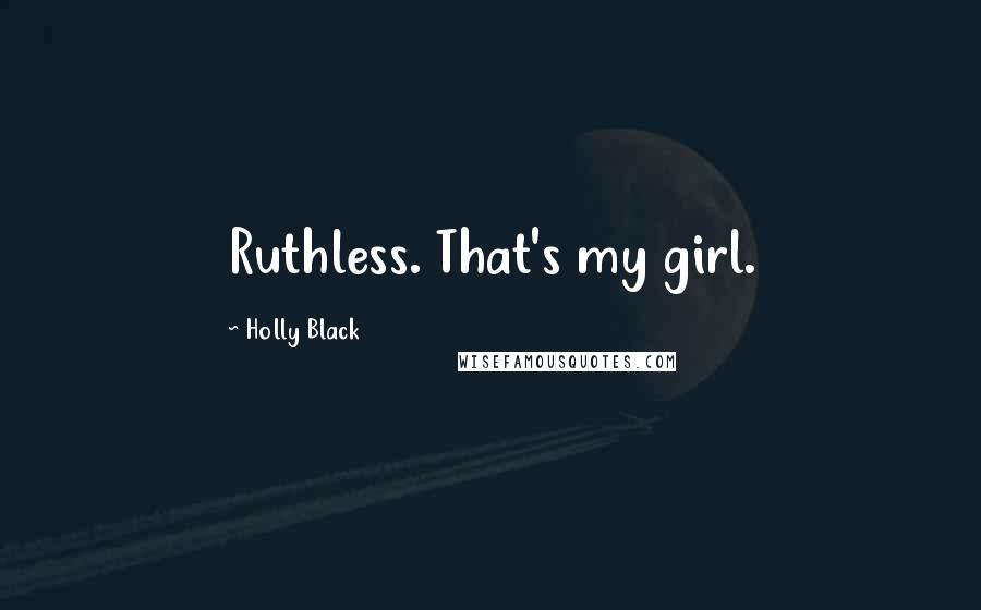 Holly Black Quotes: Ruthless. That's my girl.