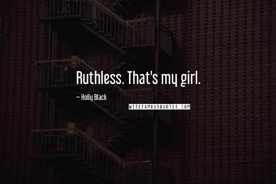Holly Black Quotes: Ruthless. That's my girl.