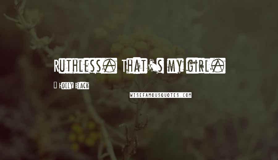 Holly Black Quotes: Ruthless. That's my girl.