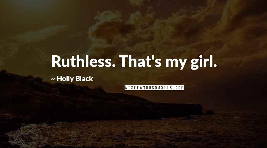Holly Black Quotes: Ruthless. That's my girl.