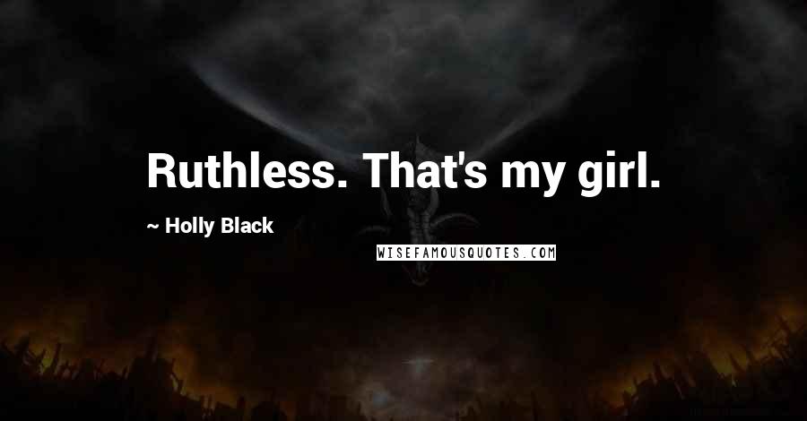 Holly Black Quotes: Ruthless. That's my girl.