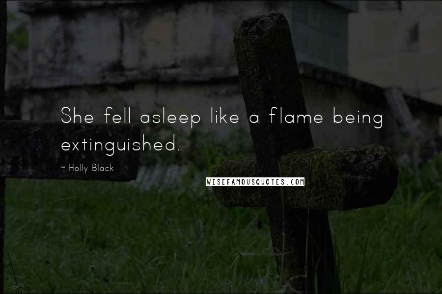 Holly Black Quotes: She fell asleep like a flame being extinguished.