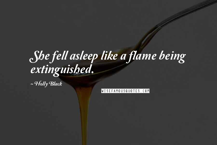 Holly Black Quotes: She fell asleep like a flame being extinguished.