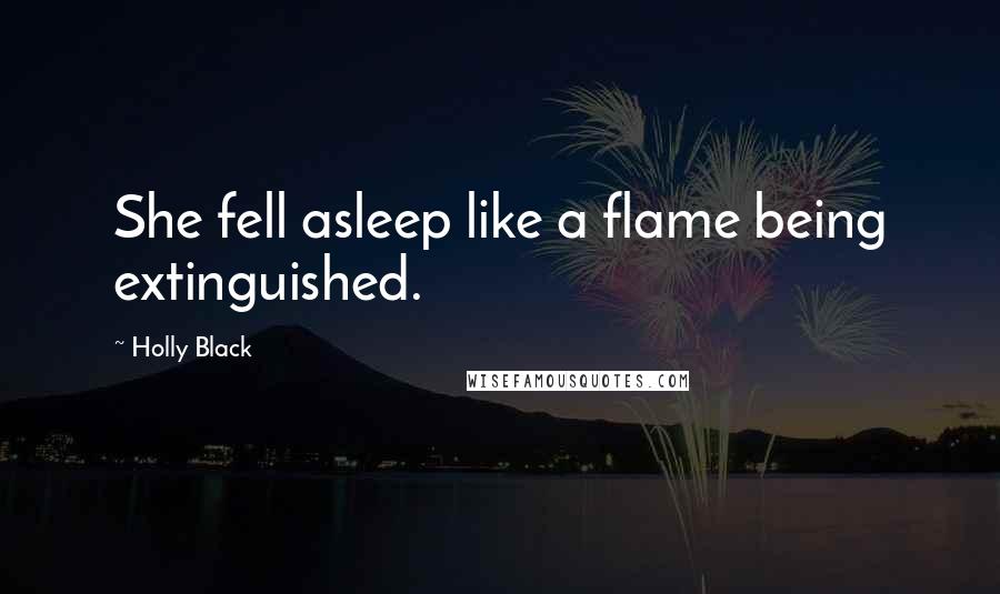 Holly Black Quotes: She fell asleep like a flame being extinguished.