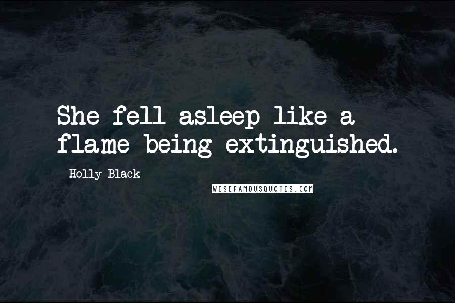 Holly Black Quotes: She fell asleep like a flame being extinguished.