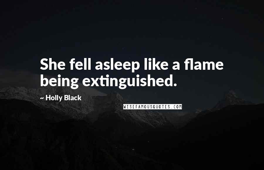 Holly Black Quotes: She fell asleep like a flame being extinguished.