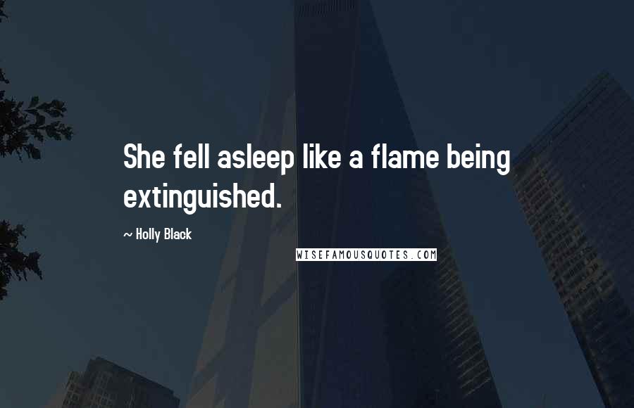 Holly Black Quotes: She fell asleep like a flame being extinguished.