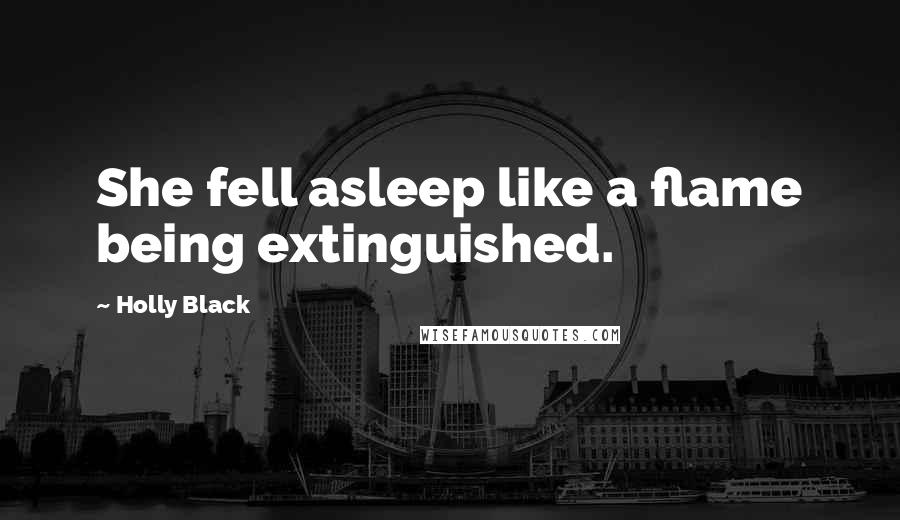 Holly Black Quotes: She fell asleep like a flame being extinguished.