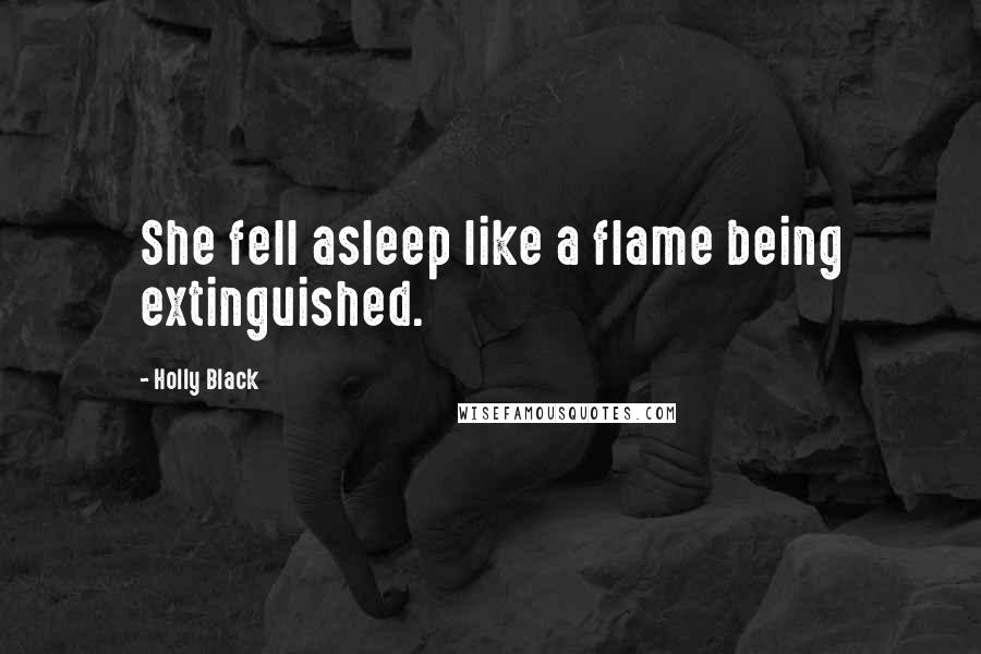 Holly Black Quotes: She fell asleep like a flame being extinguished.