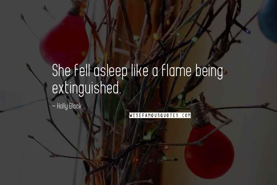 Holly Black Quotes: She fell asleep like a flame being extinguished.