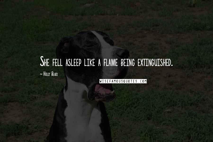 Holly Black Quotes: She fell asleep like a flame being extinguished.