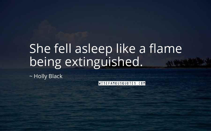 Holly Black Quotes: She fell asleep like a flame being extinguished.