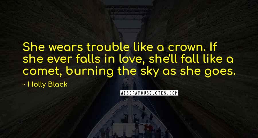 Holly Black Quotes: She wears trouble like a crown. If she ever falls in love, she'll fall like a comet, burning the sky as she goes.