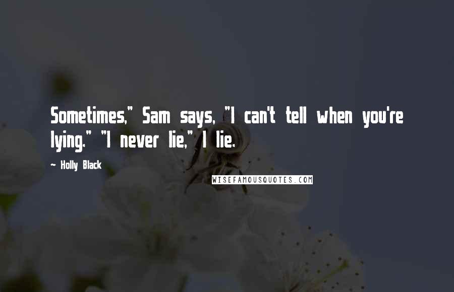 Holly Black Quotes: Sometimes," Sam says, "I can't tell when you're lying." "I never lie," I lie.