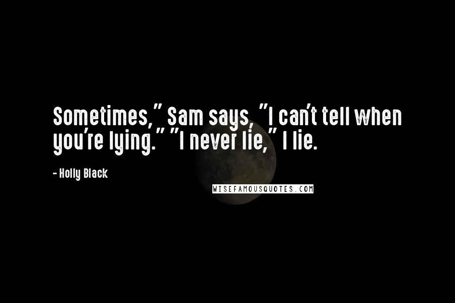 Holly Black Quotes: Sometimes," Sam says, "I can't tell when you're lying." "I never lie," I lie.