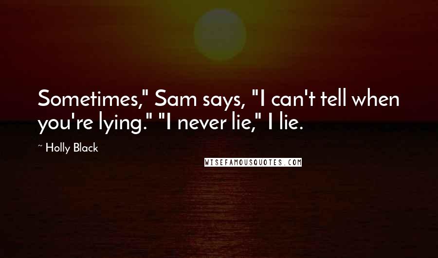 Holly Black Quotes: Sometimes," Sam says, "I can't tell when you're lying." "I never lie," I lie.