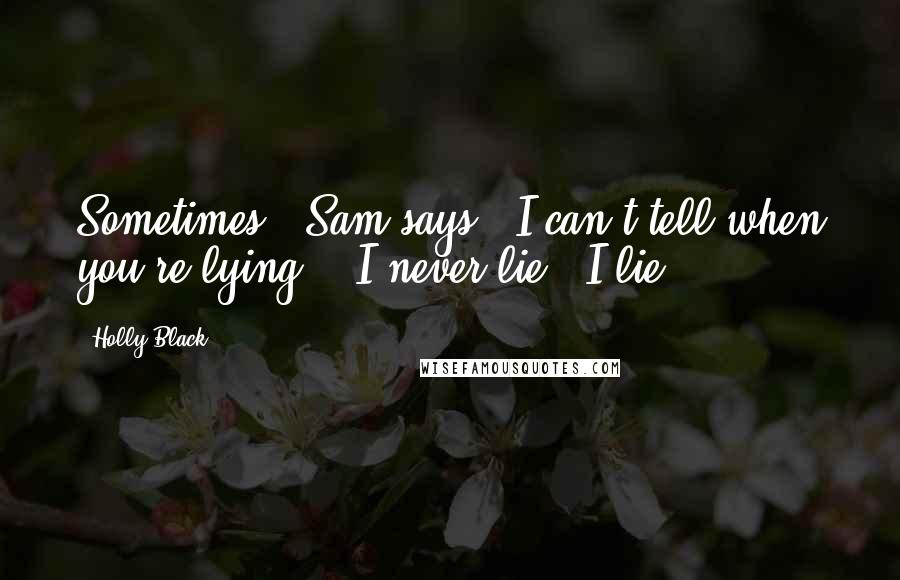 Holly Black Quotes: Sometimes," Sam says, "I can't tell when you're lying." "I never lie," I lie.