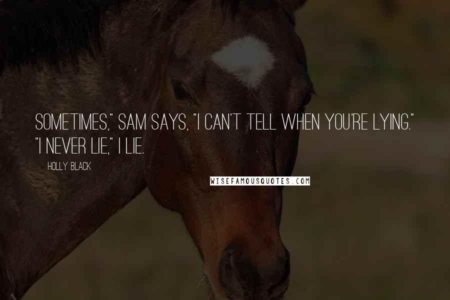 Holly Black Quotes: Sometimes," Sam says, "I can't tell when you're lying." "I never lie," I lie.