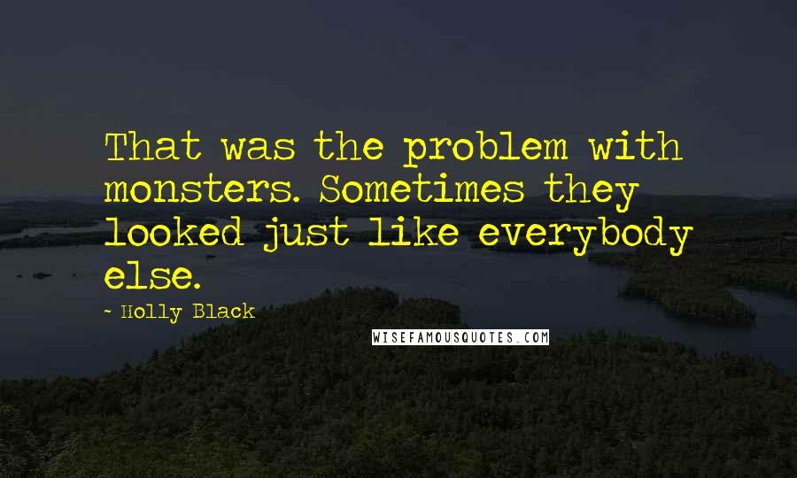 Holly Black Quotes: That was the problem with monsters. Sometimes they looked just like everybody else.