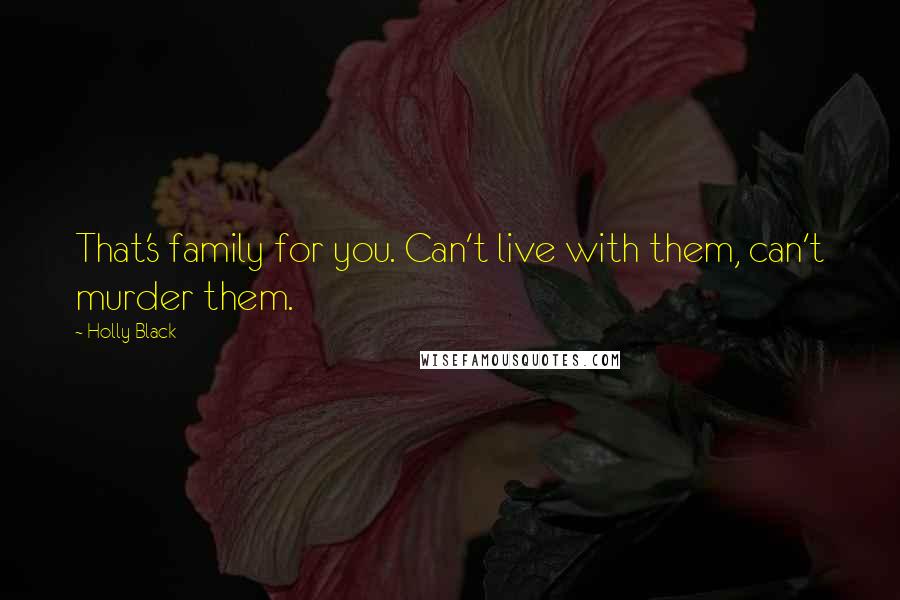 Holly Black Quotes: That's family for you. Can't live with them, can't murder them.