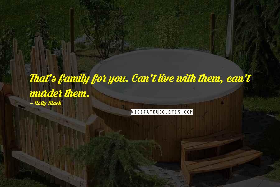 Holly Black Quotes: That's family for you. Can't live with them, can't murder them.