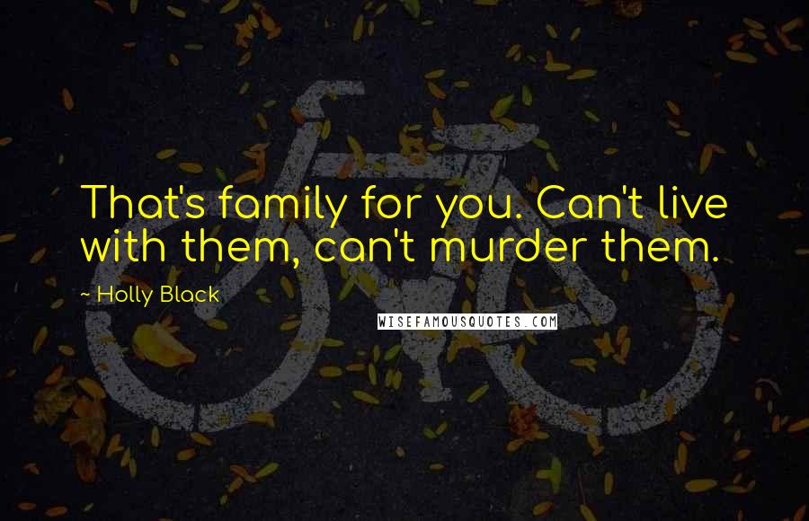 Holly Black Quotes: That's family for you. Can't live with them, can't murder them.