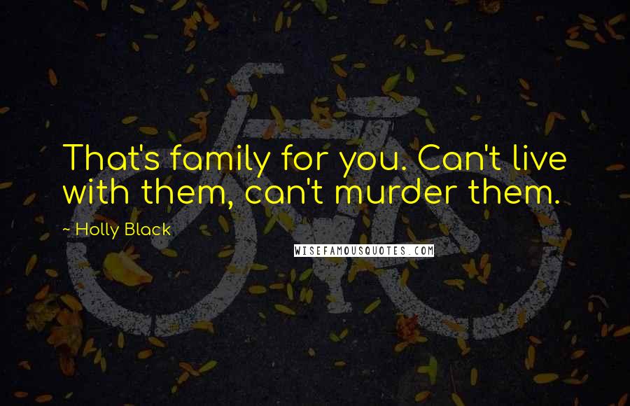 Holly Black Quotes: That's family for you. Can't live with them, can't murder them.