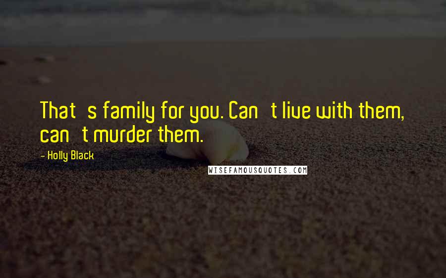 Holly Black Quotes: That's family for you. Can't live with them, can't murder them.
