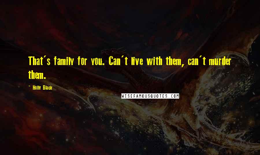 Holly Black Quotes: That's family for you. Can't live with them, can't murder them.